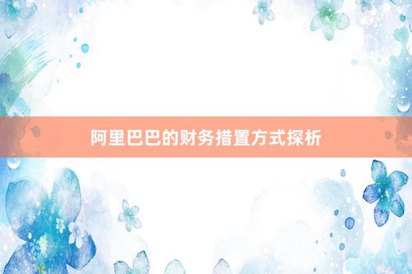 阿里巴巴的财务措置方式探析