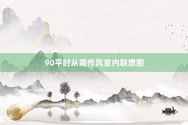 90平时从简作风室内联想图