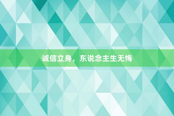 诚信立身，东说念主生无悔