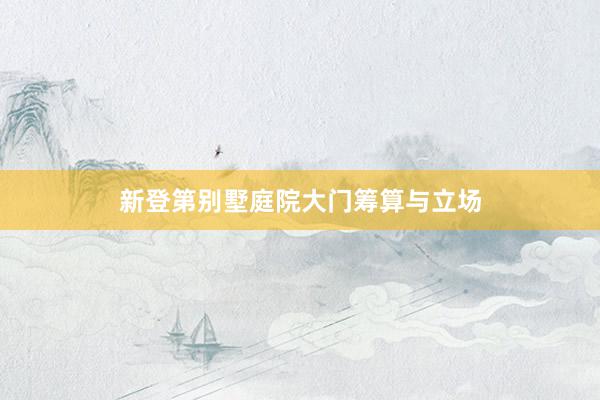 新登第别墅庭院大门筹算与立场